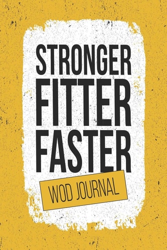Stronger, Fitter, Faster Wod Journal 12 Week Undated Crossfit Notebook - Record Personal Records, Benchmarks and Wods While You Train