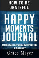 How to Be Grateful Happy Moments Journal: Record Each Day and Moments of Joy in This Diary