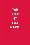 You Keep My Feet Warm Anniversary Gift: This Is a Blank, Lined Journal That Makes a Perfect Funny Valentine's Day Gift for Men Or Women. It's 6x9 with 120 Pages, a Convenient Size to Write Things In