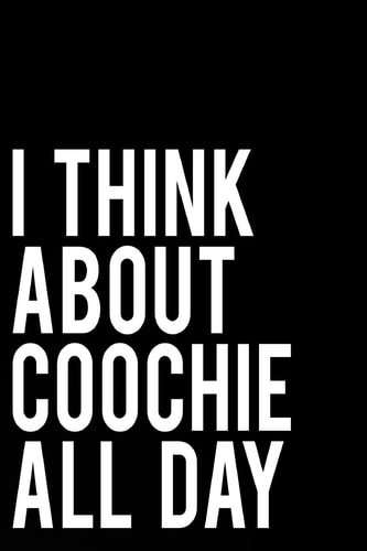 I Think about Coochie All Day 110-Page Blank Lined Journal Gag Gift
