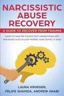 Narcissistic Abuse Recovery: a Guide to Recover from Trauma Learn to Heal the Trauma from Relationships with Narcissists Such As Your Mother, Lover, Family Or Boss