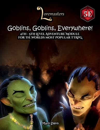 Goblins, Goblins, Everywhere! A 4th-5th Level Adventure for the Fifth Edition of the World's Most Popular Roleplaying Game.