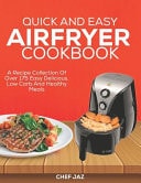 Quick and Easy Airfryer Cookbook A Recipe Collection of Over 175 Easy Delicious, Low Carb and Healthy Meals