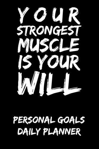 Your Strongest Muscle Is Your Will Personal Goals Daily Planner