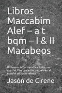 Libros Maccabim ALEF - a T Bqm - I & II Macabeos Un Tesoro de la Literatura Judía con una Fiel Interpretación Del Hebreo Al Español Correspondiente