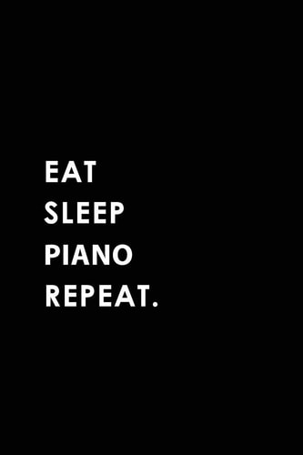 Eat Sleep Piano Repeat Blank Lined 6x9 Piano Passion and Hobby Journal/Notebooks As Gift for the Ones Who Eat, Sleep and Live It Forever