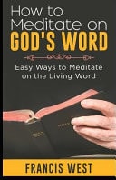 How to Meditate on God's Word Easy Ways to Meditate on the Living Word
