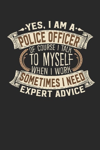 Yes, I Am a Police Officer of Course I Talk to Myself When I Work Sometimes I Need Expert Advice Notebook Journal Handlettering Logbook 110 Lined Paper Pages 6 X 9 Police Officer Book I Police Officer Journals I Police Officer Gifts