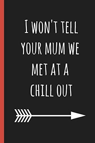 I Won't Tell Your Mum We Met at a Chill Out A Funny Lined Notebook. Blank Novelty Journal with a Romantic Cover, Perfect As a Gift (& Better Than a Card) for Your Amazing Partner!