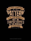 Do Not Conform to the Pattern of This World But Be Transformed by the Renewing of Your Mind - Romans 12 2: Composition Notebook: Wide Ruled