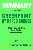 Summary of the GREENPRINT by Marco Borges Plant-Based Diet, Best Body, Better World