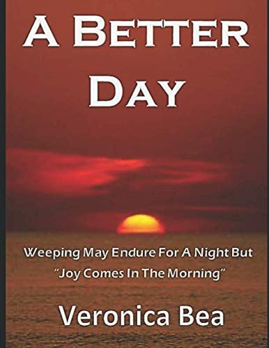 A Better Day Weeping May Endure for a Night But