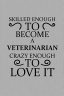 Skilled Enough to Become a Veterinarian Crazy Enough to Love It Notebook, Journal Or Planner Size 6 X 9 110 Lined Pages Office Equipment Great Gift Idea for Christmas Or Birthday for a Veterinarian