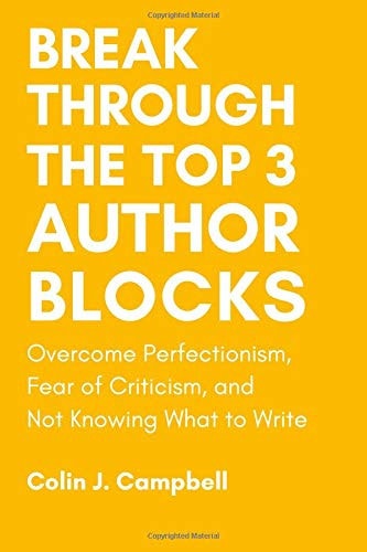 Break Through the Top 3 Author Blocks Overcome Perfectionism, Fear of Criticism, and Not Knowing What to Write