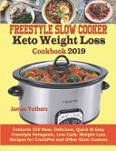 Freestyle Slow Cooker Keto Weight Loss Cookbook 2019 Features 550 New, Delicious, Quick & Easy Freestyle Ketogenic, Low Carb, Weight Loss Recipes for CrockPot and Other Slow Cookers