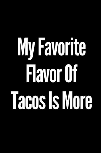 My Favorite Flavor Of Tacos Is More: A Wide Ruled Notebook/Journal With A Funny Foodie Loving Cover Slogan