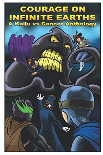 Courage on Infinite Earths A Kaiju Vs Cancer Anthology