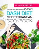 Dash Diet Mediterranean Cookbook The Solution for Lifelong Health and Amazing Meals