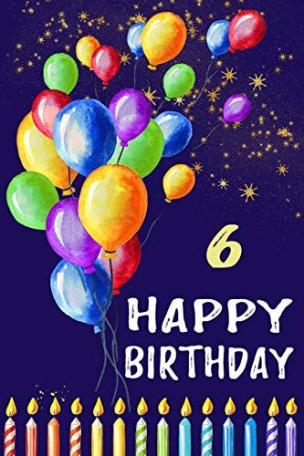 Happy Birthday 6: Novelty Happy 6th Birthday Gift Notebook: Cute Lined Party Balloon Journal