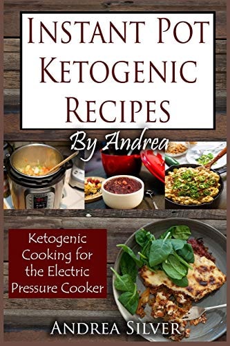 Instant Pot Ketogenic Recipes by Andrea Ketogenic Cooking for the Electric Pressure Cooker