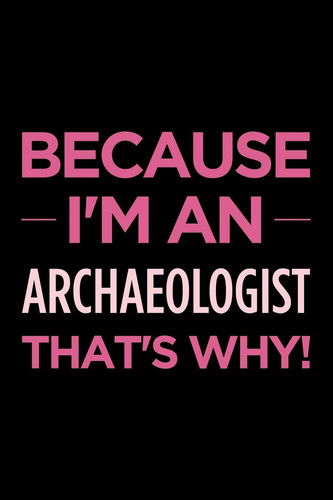 Because I'm an archaeologist that's why: Blank lined office humor themed journal and notebook to write in: With a versatile ruled interior: Pink text
