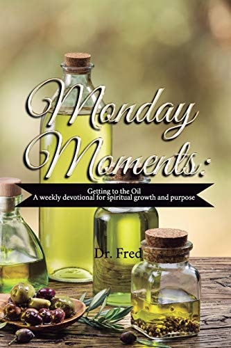 Monday Moments Getting to the Oil: a Weekly Devotional for Spiritual Growth and Purpose