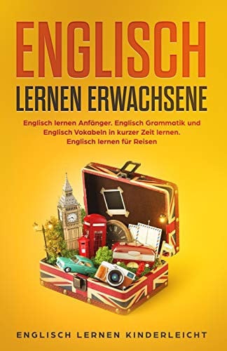 Englisch Lernen Erwachsene Englisch Lernen Anfänger. Englisch Grammatik Und Englisch Vokabeln in Kurzer Zeit Lernen. Englisch Lernen Für Reisen.