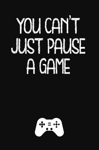 You Can't Just Pause A Game: Lined Journal