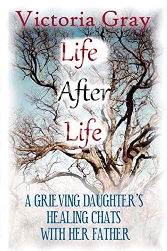Life After Life A Grieving Daughter's Healing Chats with Her Father
