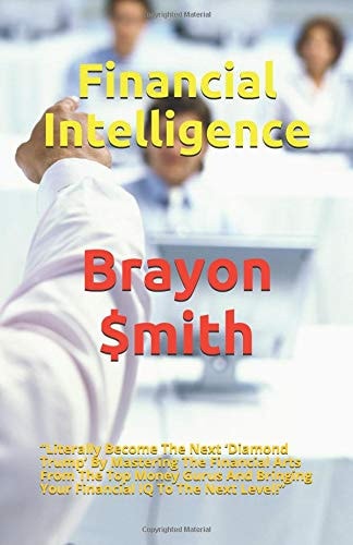 Financial Intelligence Literally Become the Next 'Diamond Trump' by Mastering the Financial Arts from the Top Money Gurus and Bringing Your Financial IQ to the Next Level!