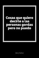 Cosas Que Quiero Decirle a Las Personas Gordas Pero No Puedo Un Diario En Blanco Para Expresar Tus Sentimientos