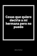 Cosas Que Quiero Decirle a Mi Hermana Pero No Puedo Un Diario En Blanco Para Expresar Tus Sentimientos