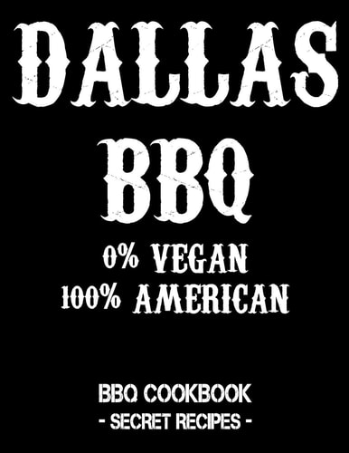 Dallas BBQ - 0% Vegan 100% American BBQ Cookbook - Secret Recipes for Men