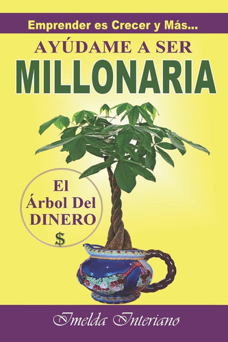Ayúdame a Ser Millonaria Emprender Es Crecer Y Más...