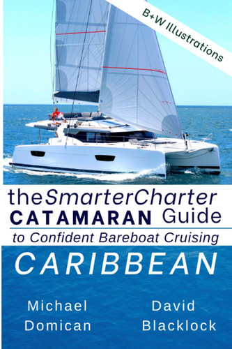 The SmarterCharter CATAMARAN Guide: Caribbean Insiders' Tips for Confident BAREBOAT Cruising