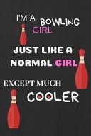 I'm a Bowling Girl, Just Like a Normal Girl, Except Much Cooler Bowling Gifts Notebook / Journal (6''x9'')