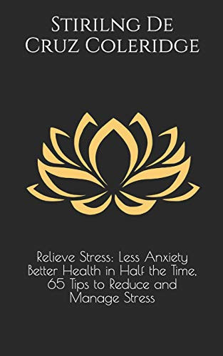 Relieve Stress Less Anxiety Better Health in Half the Time, 65 Tips to Reduce and Manage Stress