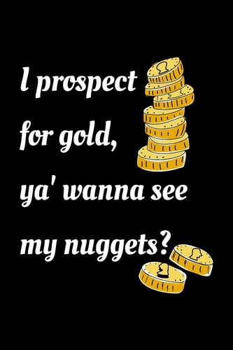 Notebook for Gold Prospecting Enthusiasts, Medium Ruled Journal | Ya' Wanna See My Nuggets?
