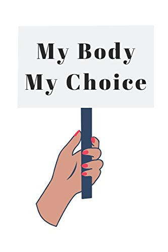 My Body My Choice: Blank Lined Notebook For Feminists And Pro-Choice Activists (200 Pages, 6 x 9 in)