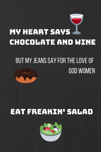 My Heart Says Chocolate and Wine But My Jeans Say for the Love of God Women, Eat Freakin' Salad Gifts Notebook / Journal (6''x9'')