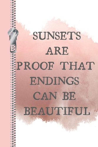 Sunsets Are Proof That Endings Can Be Beautiful: Inspirational Quote to Remember Creative Lined Writing Journal