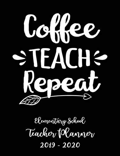 Coffee Teach Repeat Elementary School Teacher Planner 2019 - 2020 Student Roster - Lesson Organizer - Weekly Time Management - Teaching Curriculm Calendar Notebook