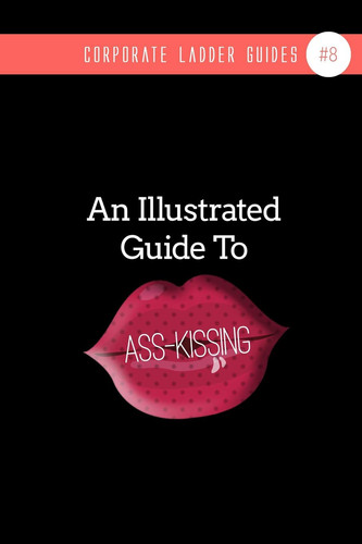 An Illustrated Guide To Ass-Kissing (notebook #8)
