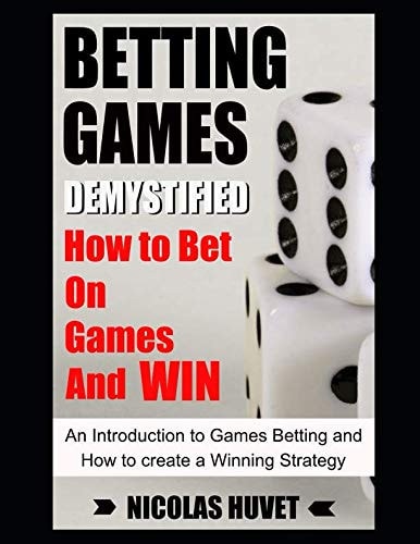 Betting Games Demystified: How To Bet On Games and Win: An Introduction to Games Betting and How To Create A Winning Strategy