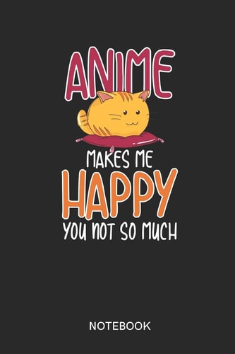 Anime Makes Me Happy You Not So Much Blank Notebook for Anime Lovers Small Composition Book and Dotted Paper (6 X 9, A5 Size)