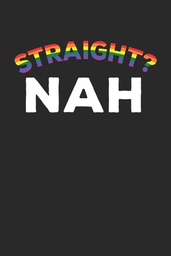 Straight? Nah Lgbt Journal Gay Pride Log Lesbian Gift Homosexual Lgbtq Rainbow Flag Notebook for Notes - 120 Blank Lines Pages Diary Memory Book