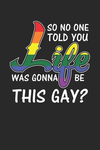 So No One Told You Life Was Gonna Be This Gay Lgbt Journal Gay Pride Log Lesbian Gift Homosexual Lgbtq Rainbow Flag Notebook for Notes - 120 Blank Lines Pages Diary Memory Book