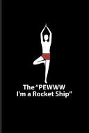The Pewww I'm a Rocket Ship Funny Yoga Poses Journal for Funny Yoga Quotes, Yoga at Home, Yogi Lifestyle, Relaxation, Balance, Mindfulness & Meditation Fans - 6x9 - 100 Blank Lined Pages