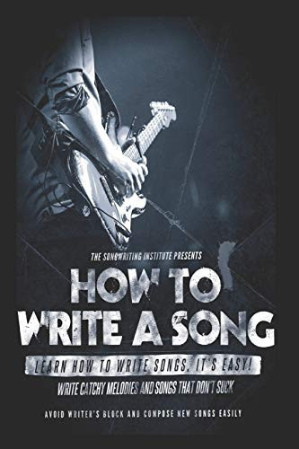 How to Write a Song Write Catchy Melodies and Songs That Don't Suck