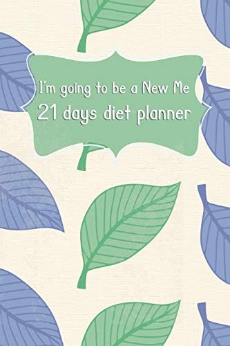 I'm Going to Be a New Me. 21 Days Diet Planner Planner for Your Food Controlling and Your Exercise